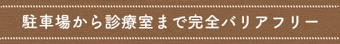 駐車場から診療室まで完全バリアフリー